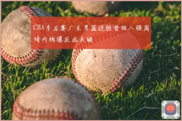 CBA季后赛广东男篮连胜晋级八强周琦内线爆发成关键