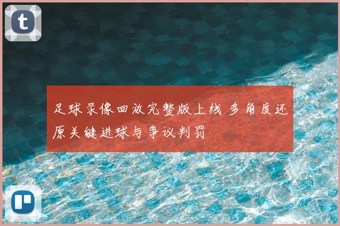 足球录像回放完整版上线 多角度还原关键进球与争议判罚