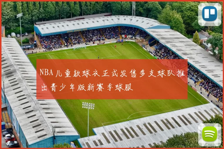 NBA儿童款球衣正式发售多支球队推出青少年版新赛季球服