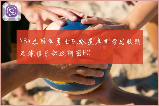 NBA总冠军勇士队球星库里考虑收购足球俱乐部迈阿密FC