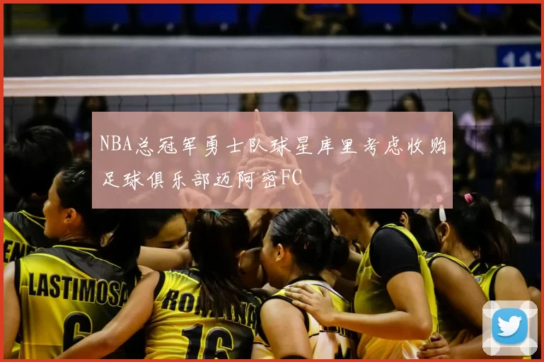 NBA总冠军勇士队球星库里考虑收购足球俱乐部迈阿密FC