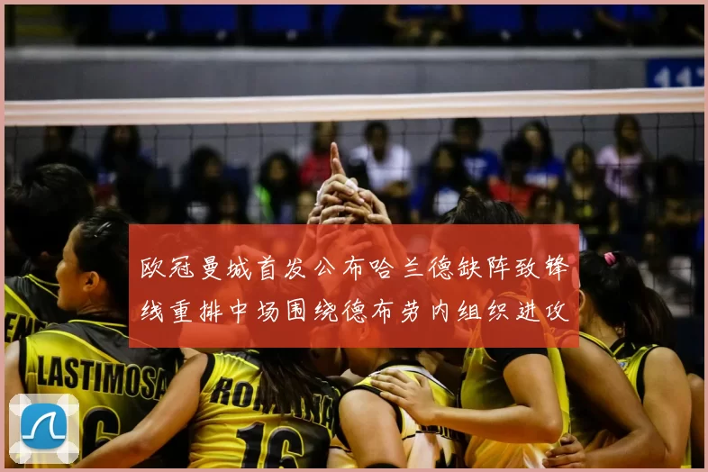 欧冠曼城首发公布哈兰德缺阵致锋线重排中场围绕德布劳内组织进攻