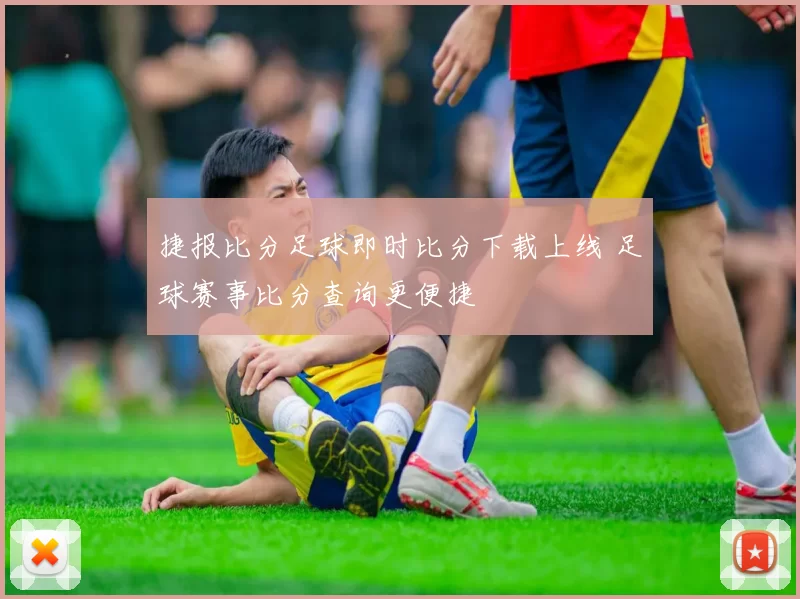 捷报比分足球即时比分下载上线 足球赛事比分查询更便捷