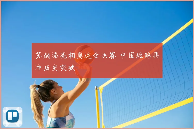 苏炳添亮相奥运会决赛 中国短跑再冲历史突破
