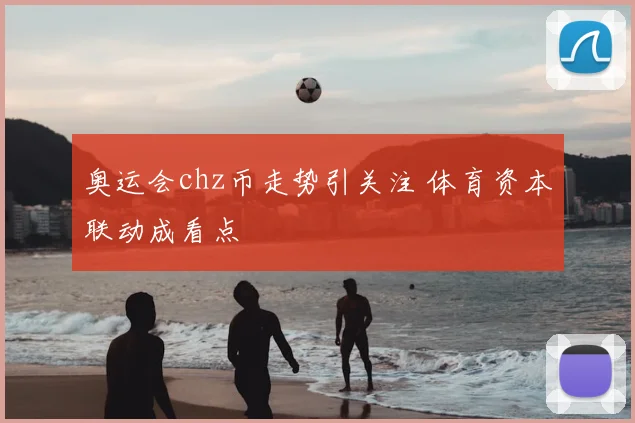 奥运会chz币走势引关注 体育资本联动成看点