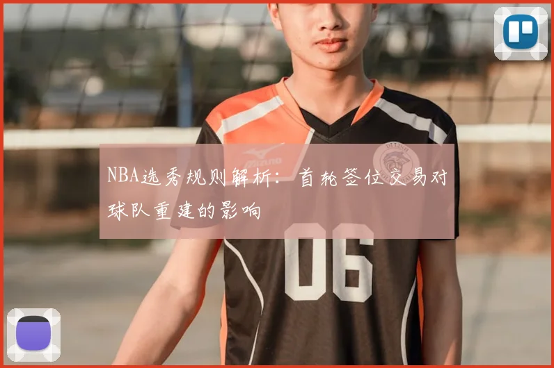 NBA选秀规则解析：首轮签位交易对球队重建的影响